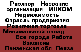 Риэлтор › Название организации ­ ИНКОМ-Недвижимость › Отрасль предприятия ­ Розничная торговля › Минимальный оклад ­ 60 000 - Все города Работа » Вакансии   . Пензенская обл.,Пенза г.